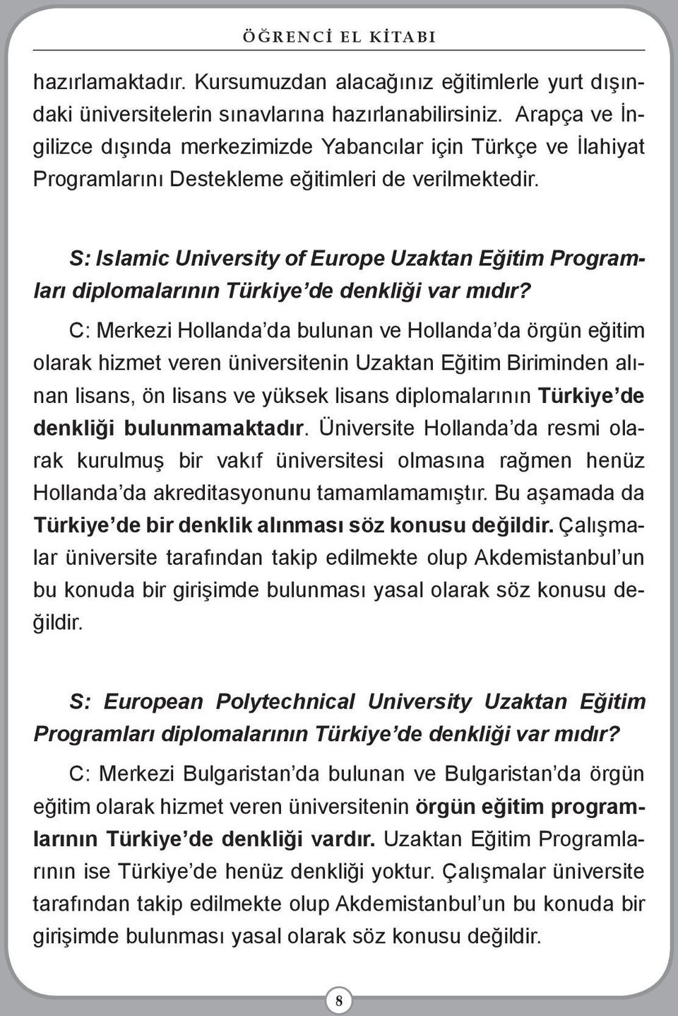 S: Islamic University of Europe Uzaktan Eğitim Programları diplomalarının Türkiye de denkliği var mıdır?