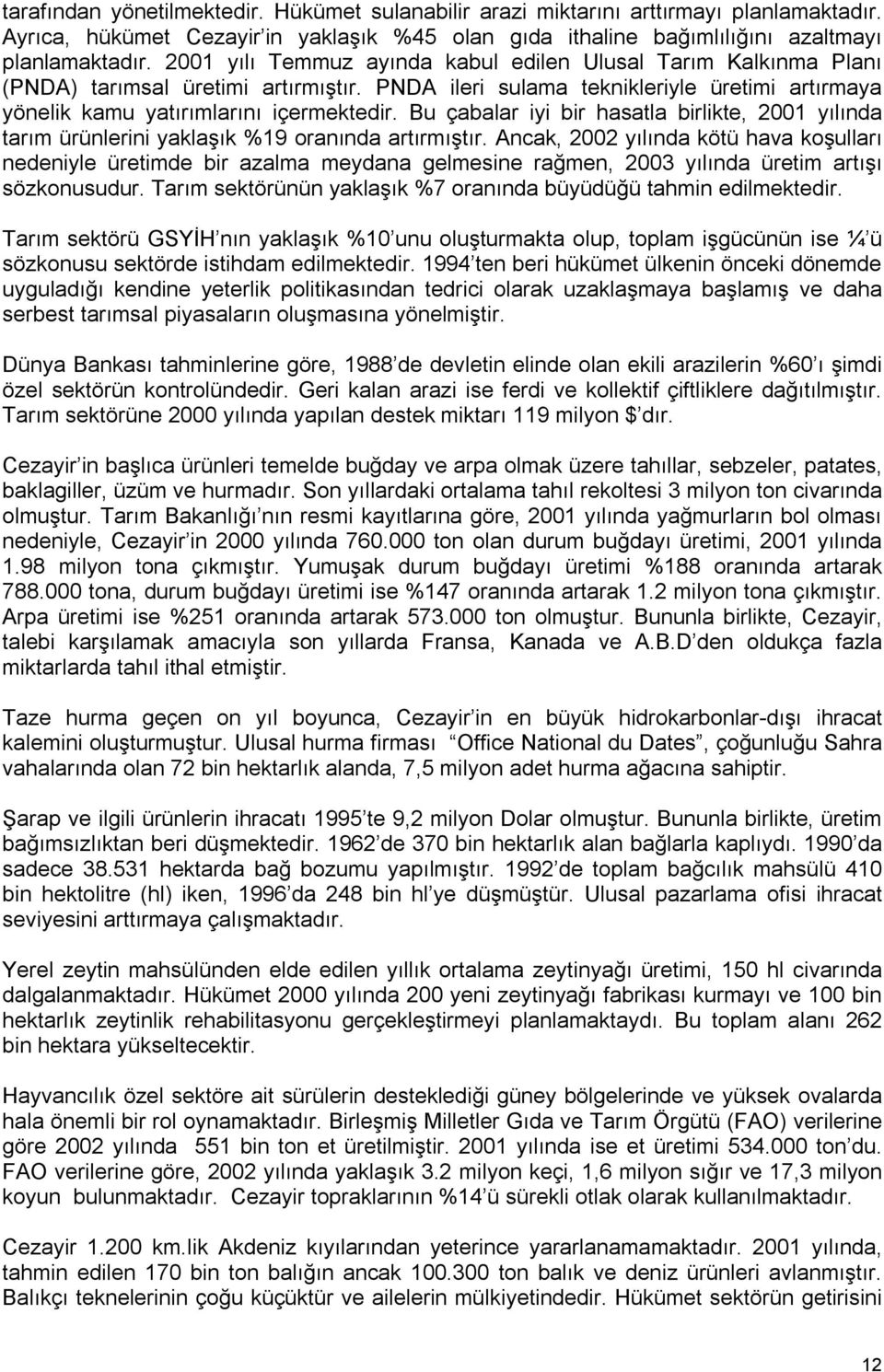 Bu çabalar iyi bir hasatla birlikte, 2001 yılında tarım ürünlerini yaklaşık %19 oranında artırmıştır.