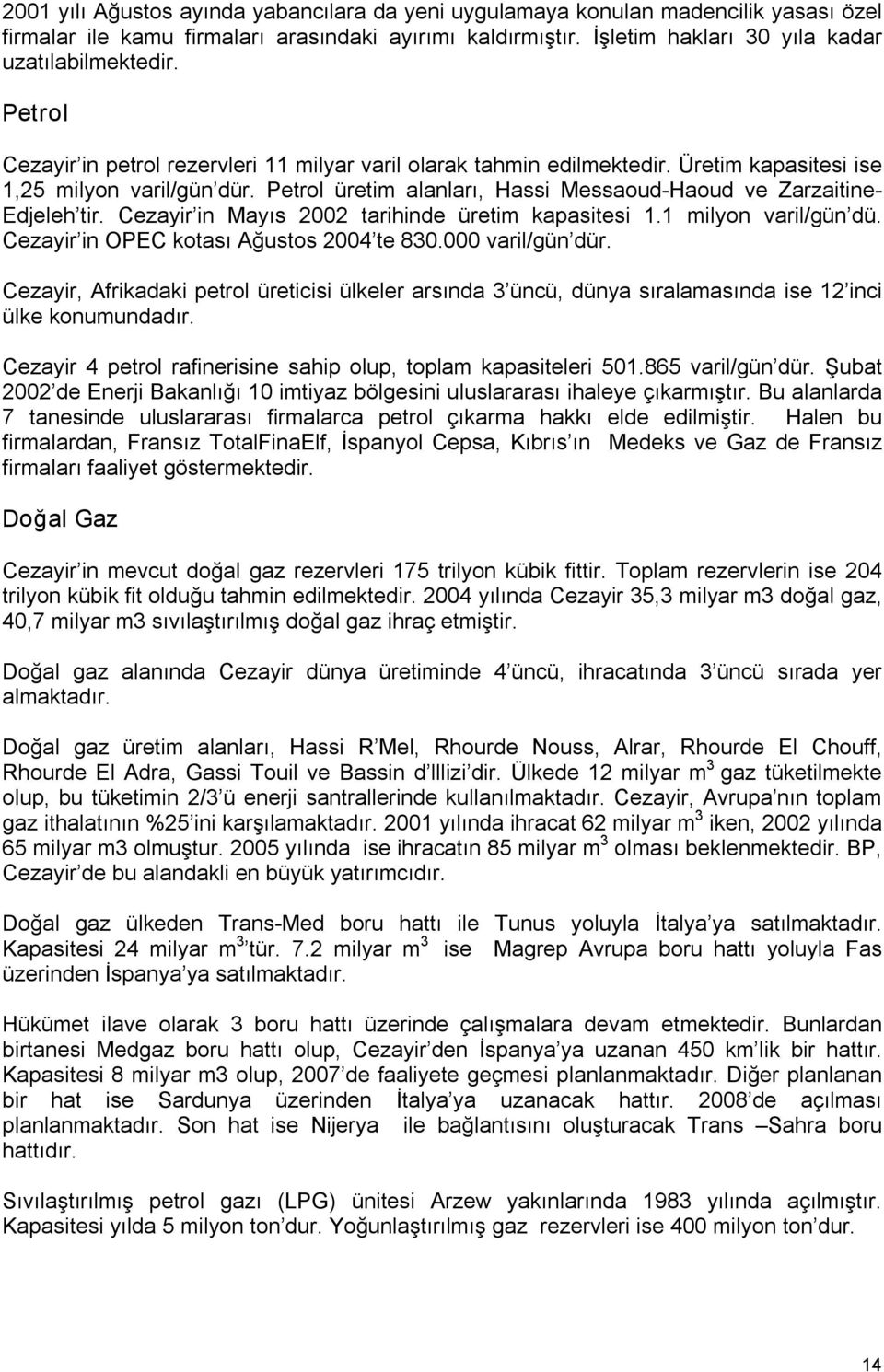 Cezayir in Mayıs 2002 tarihinde üretim kapasitesi 1.1 milyon varil/gün dü. Cezayir in OPEC kotası Ağustos 2004 te 830.000 varil/gün dür.