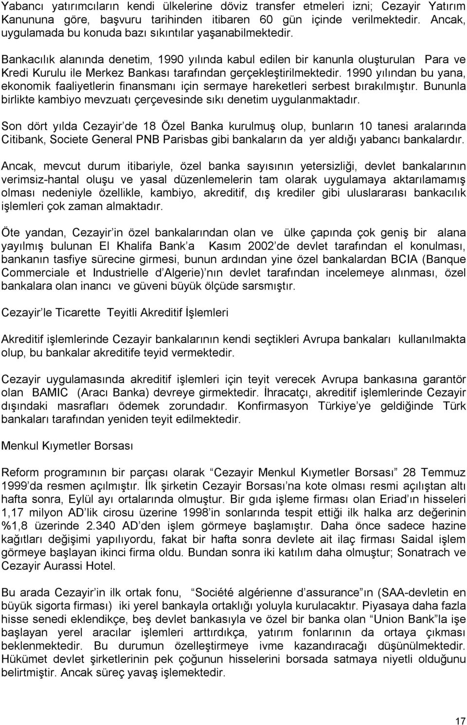 Bankacılık alanında denetim, 1990 yılında kabul edilen bir kanunla oluşturulan Para ve Kredi Kurulu ile Merkez Bankası tarafından gerçekleştirilmektedir.