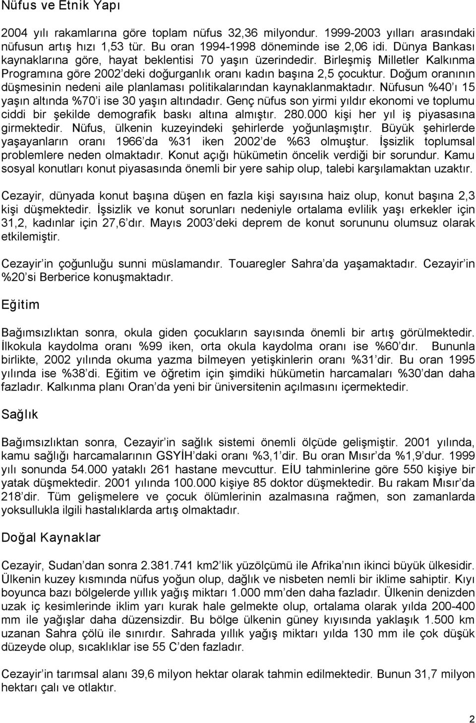 Doğum oranının düşmesinin nedeni aile planlaması politikalarından kaynaklanmaktadır. Nüfusun %40 ı 15 yaşın altında %70 i ise 30 yaşın altındadır.