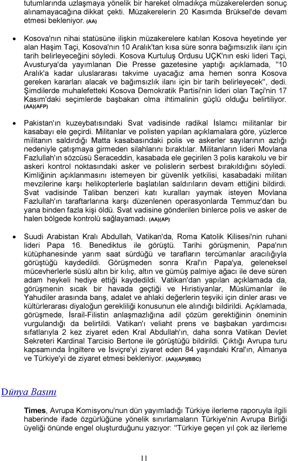 Kosova Kurtuluş Ordusu UÇK'nın eski lideri Taçi, Avusturya'da yayımlanan Die Presse gazetesine yaptığı açıklamada, "10 Aralık'a kadar uluslararası takvime uyacağız ama hemen sonra Kosova gereken