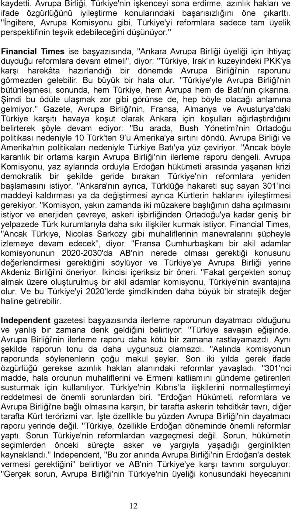 " Financial Times ise başyazısında, "Ankara Avrupa Birliği üyeliği için ihtiyaç duyduğu reformlara devam etmeli", diyor: "Türkiye, Irak ın kuzeyindeki PKK'ya karşı harekâta hazırlandığı bir dönemde