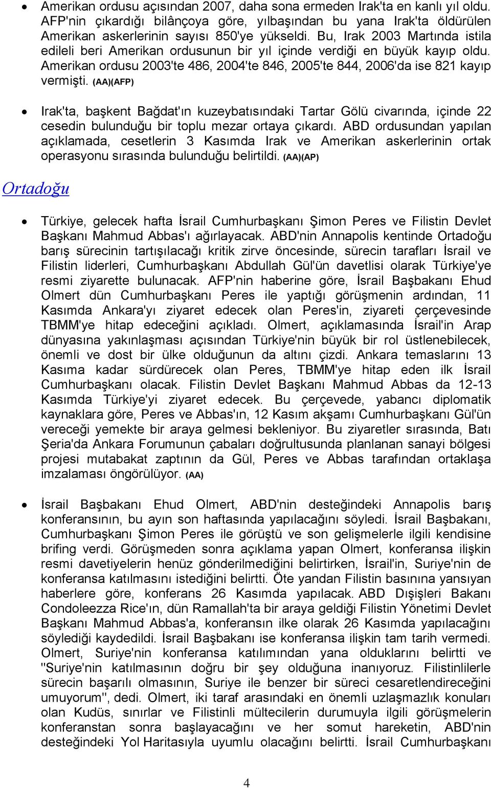 (AA)(AFP) Irak'ta, başkent Bağdat'ın kuzeybatısındaki Tartar Gölü civarında, içinde 22 cesedin bulunduğu bir toplu mezar ortaya çıkardı.