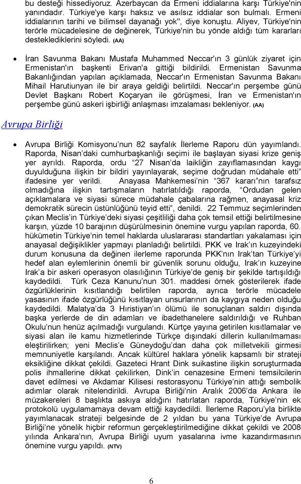 (AA) İran Savunma Bakanı Mustafa Muhammed Neccar'ın 3 günlük ziyaret için Ermenistan'ın başkenti Erivan'a gittiği bildirildi.