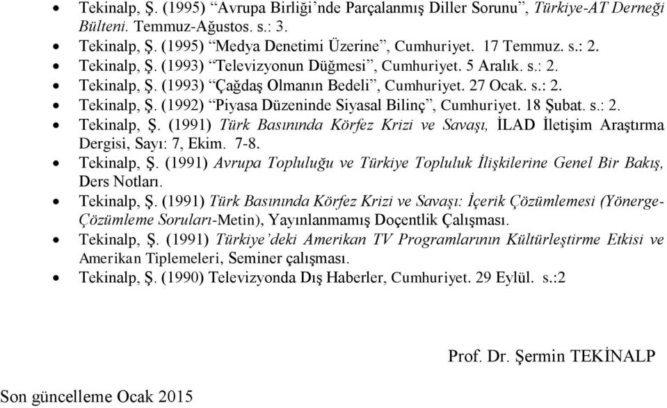 18 Şubat. s.: 2. Tekinalp, Ş. (1991) Türk Basınında Körfez Krizi ve Savaşı, İLAD İletişim Araştırma Dergisi, Sayı: 7, Ekim. 7-8. Tekinalp, Ş. (1991) Avrupa Topluluğu ve Türkiye Topluluk İlişkilerine Genel Bir Bakış, Ders Notları.