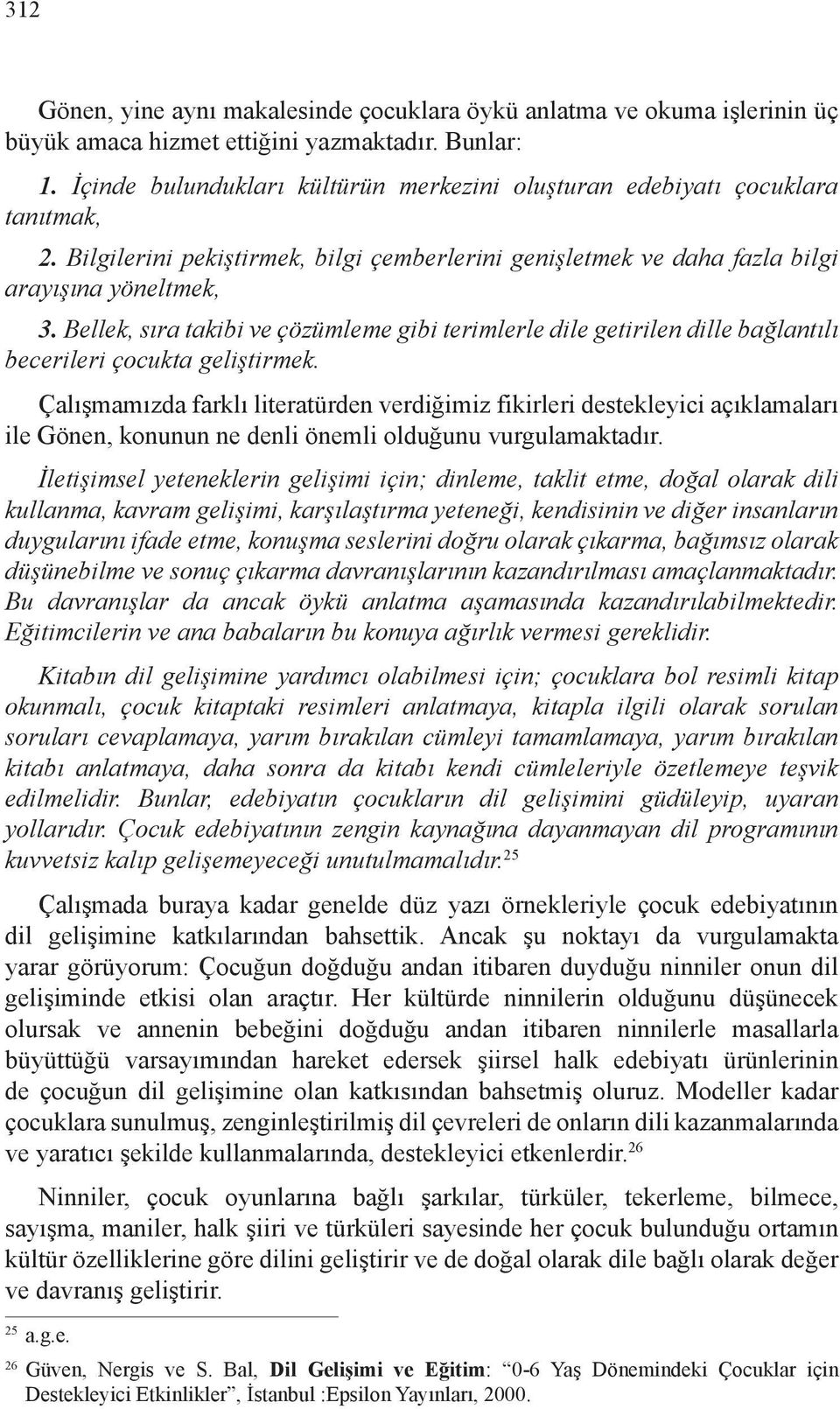 Bellek, sıra takibi ve çözümleme gibi terimlerle dile getirilen dille bağlantılı becerileri çocukta geliştirmek.