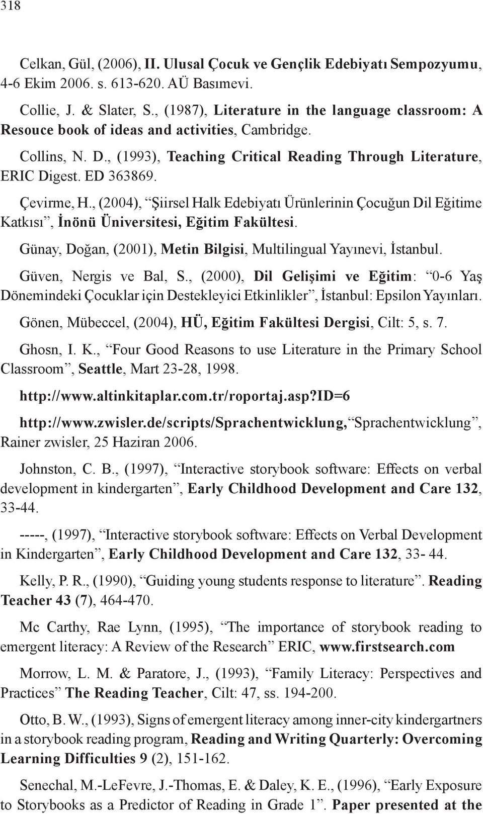 Çevirme, H., (2004), Şiirsel Halk Edebiyatı Ürünlerinin Çocuğun Dil Eğitime Katkısı, İnönü Üniversitesi, Eğitim Fakültesi. Günay, Doğan, (2001), Metin Bilgisi, Multilingual Yayınevi, İstanbul.