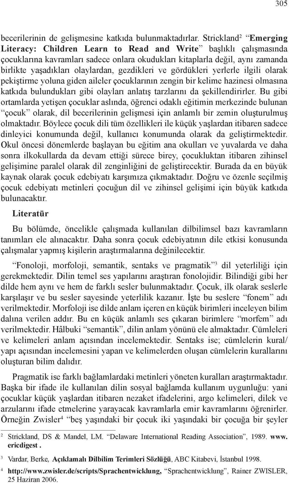 gezdikleri ve gördükleri yerlerle ilgili olarak pekiştirme yoluna giden aileler çocuklarının zengin bir kelime hazinesi olmasına katkıda bulundukları gibi olayları anlatış tarzlarını da