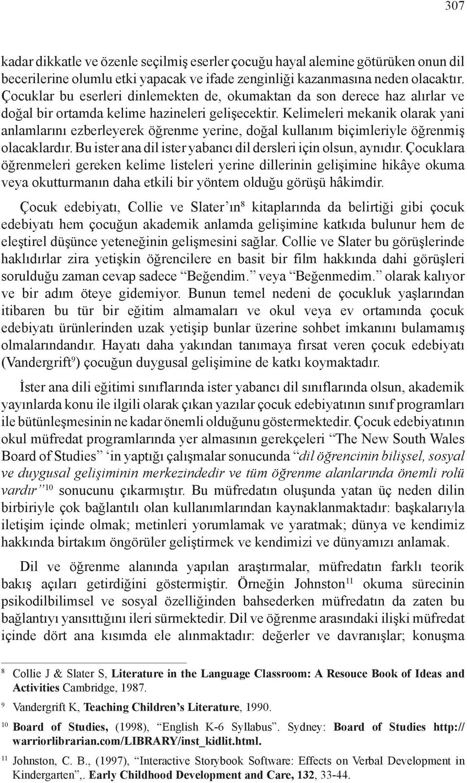 Kelimeleri mekanik olarak yani anlamlarını ezberleyerek öğrenme yerine, doğal kullanım biçimleriyle öğrenmiş olacaklardır. Bu ister ana dil ister yabancı dil dersleri için olsun, aynıdır.