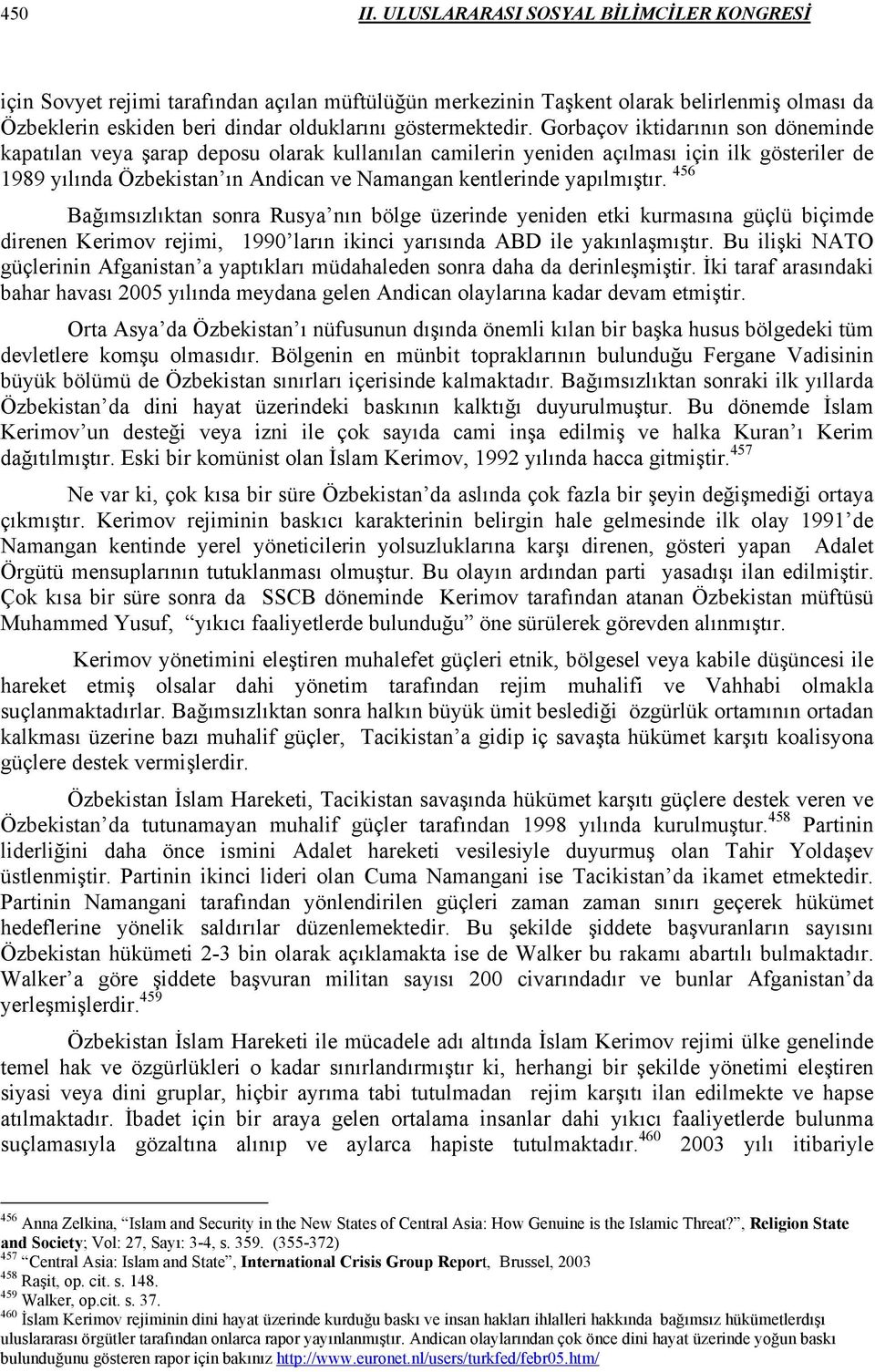 Gorbaçov iktidarının son döneminde kapatılan veya şarap deposu olarak kullanılan camilerin yeniden açılması için ilk gösteriler de 1989 yılında Özbekistan ın Andican ve Namangan kentlerinde