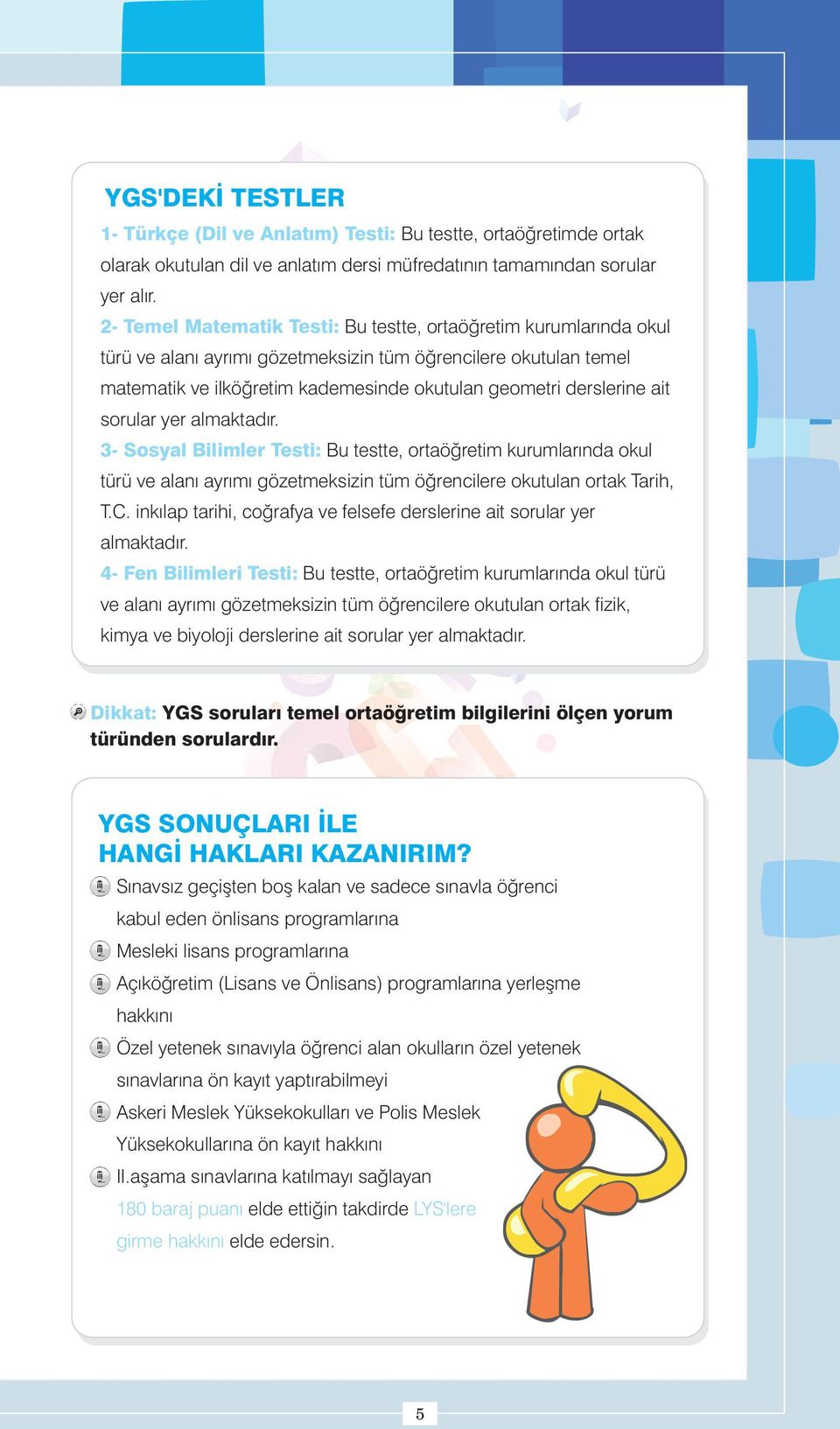 ait sorular yer almaktadýr. 3- Sosyal Bilimler Testi: Bu testte, ortaöðretim kurumlarýnda okul türü ve alaný ayrýmý gözetmeksizin tüm öðrencilere okutulan ortak Tarih, T.C.