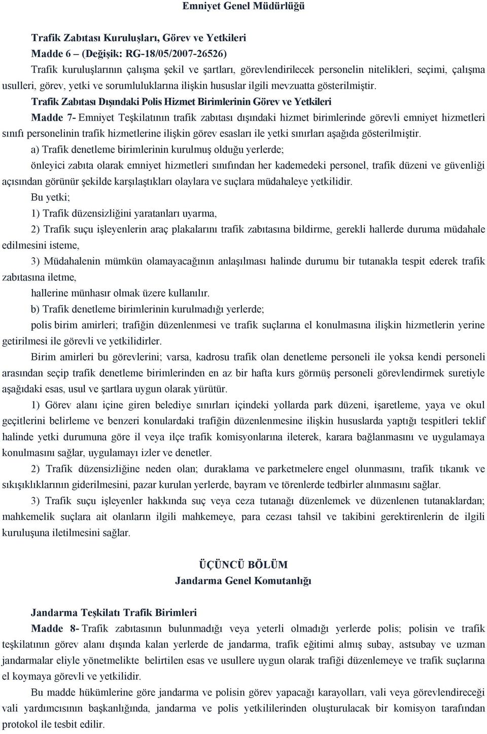 Trafik Zabıtası Dışındaki Polis Hizmet Birimlerinin Görev ve Yetkileri Madde 7- Emniyet Teşkilatının trafik zabıtası dışındaki hizmet birimlerinde görevli emniyet hizmetleri sınıfı personelinin