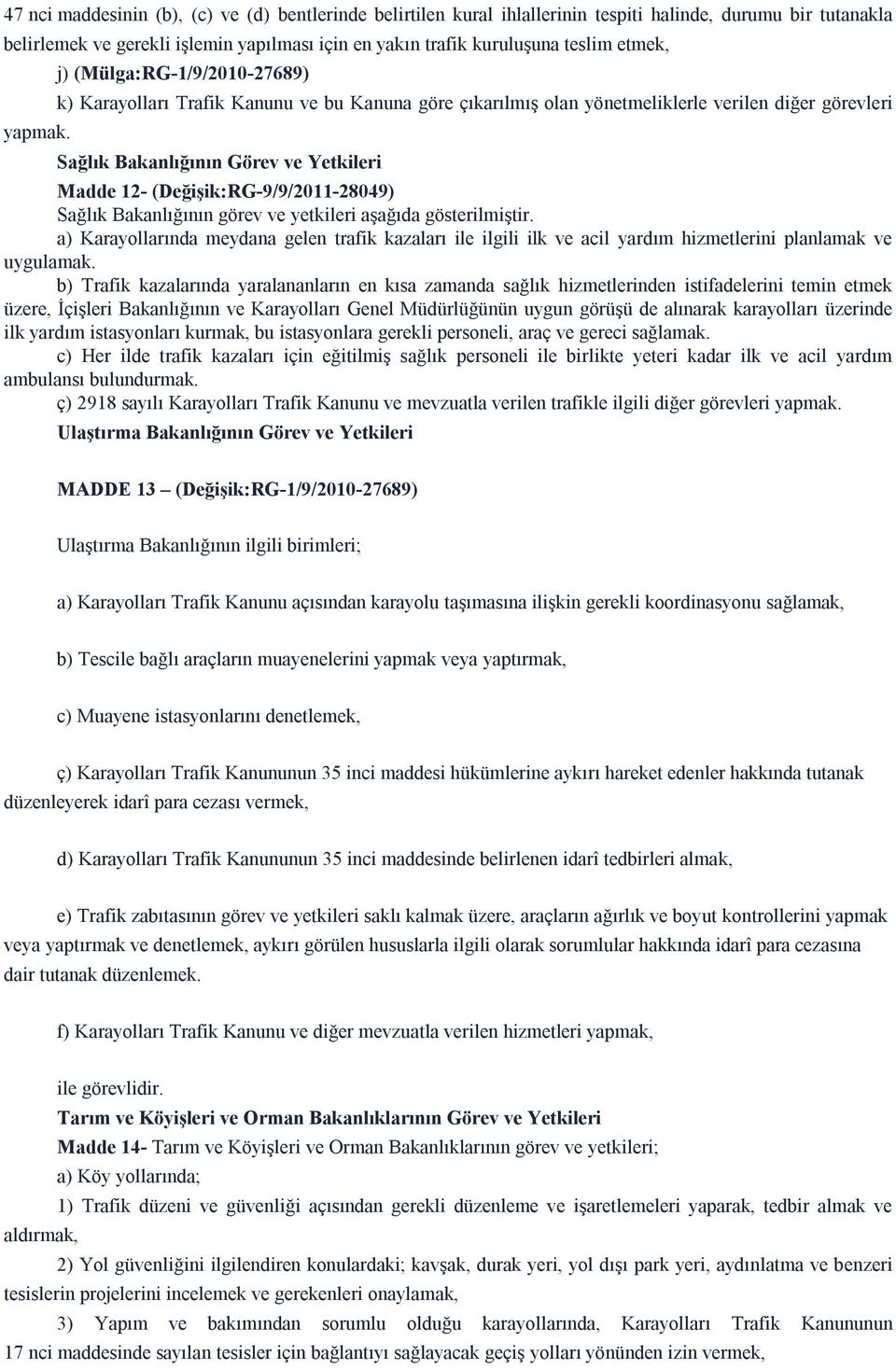 j) (Mülga:RG-1/9/2010-27689) k) Karayolları Trafik Kanunu ve bu Kanuna göre çıkarılmış olan yönetmeliklerle verilen diğer görevleri Sağlık Bakanlığının Görev ve Yetkileri Madde 12-