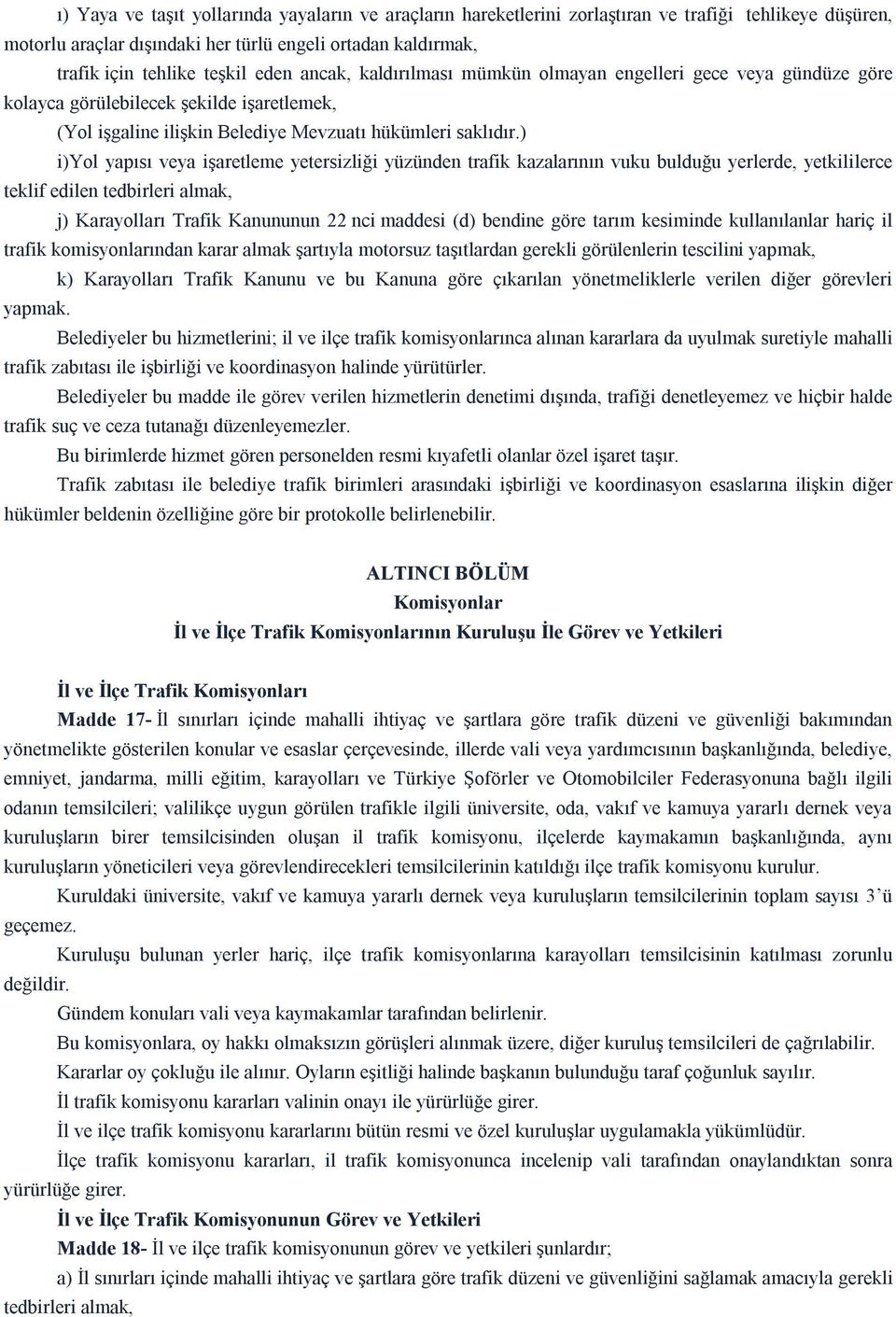 ) i)yol yapısı veya işaretleme yetersizliği yüzünden trafik kazalarının vuku bulduğu yerlerde, yetkililerce teklif edilen tedbirleri almak, j) Karayolları Trafik Kanununun 22 nci maddesi (d) bendine