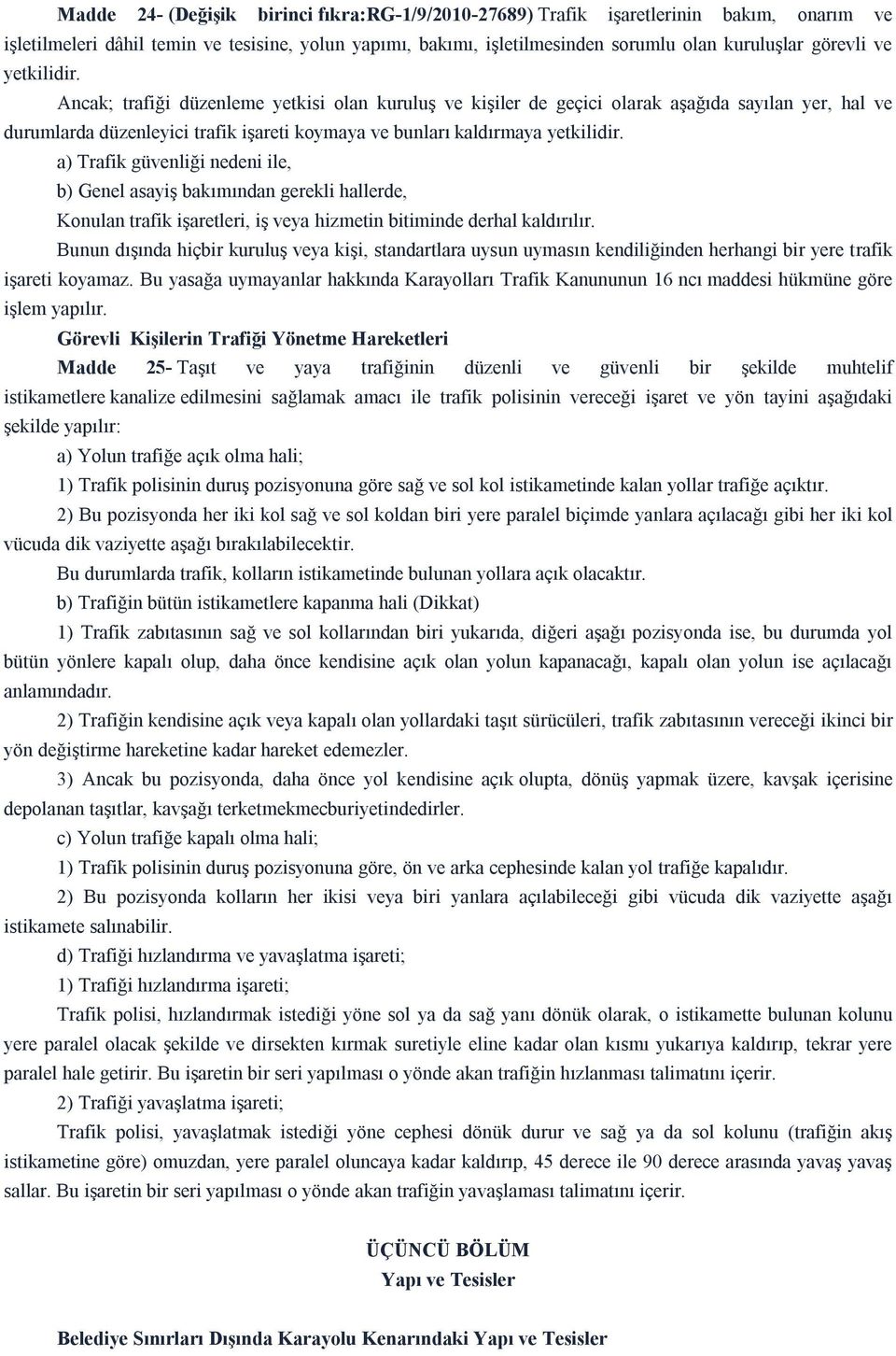 a) Trafik güvenliği nedeni ile, b) Genel asayiş bakımından gerekli hallerde, Konulan trafik işaretleri, iş veya hizmetin bitiminde derhal kaldırılır.