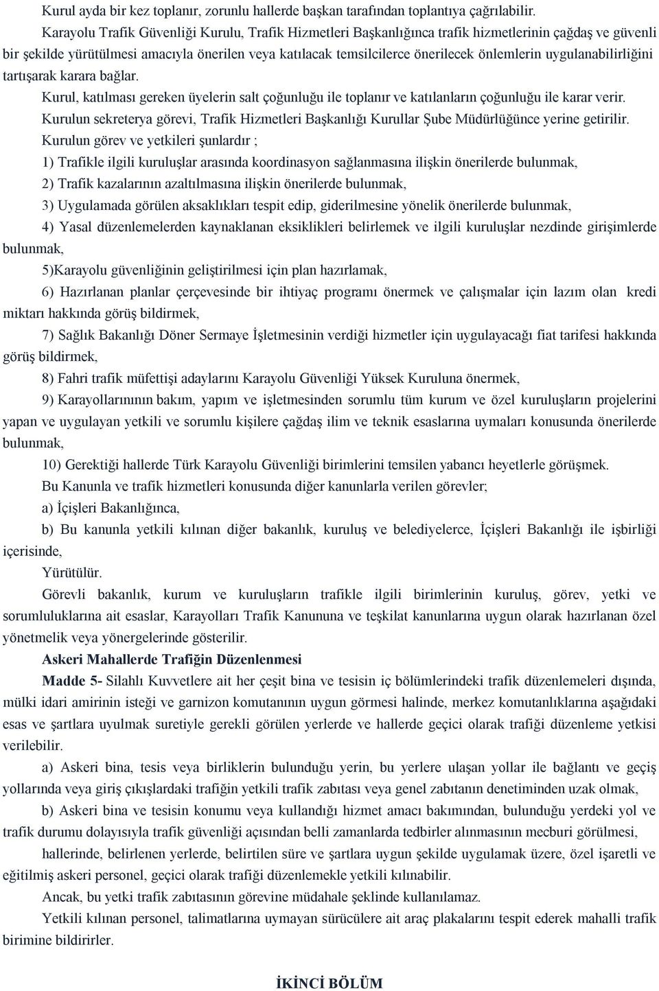 uygulanabilirliğini tartışarak karara bağlar. Kurul, katılması gereken üyelerin salt çoğunluğu ile toplanır ve katılanların çoğunluğu ile karar verir.