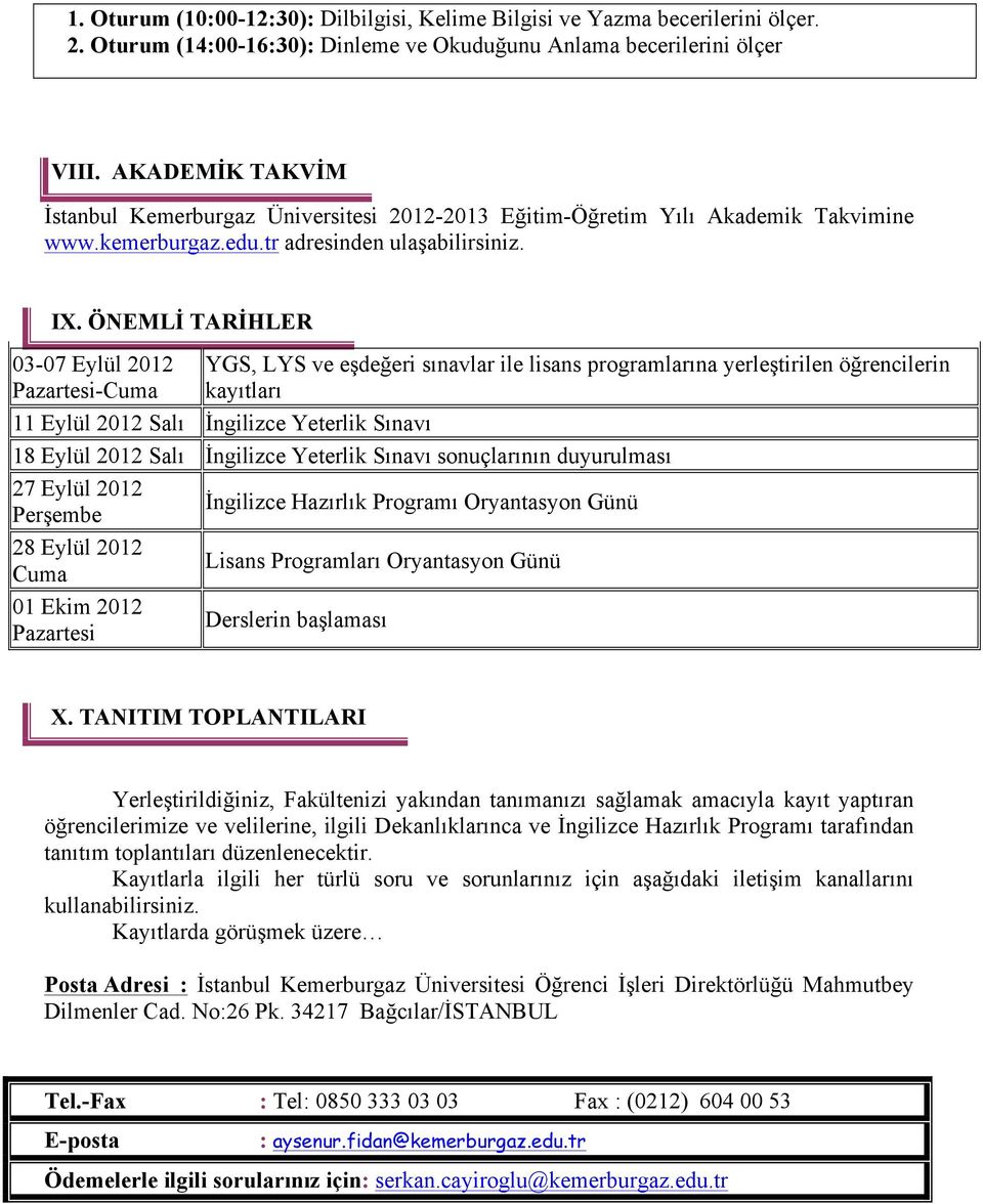 ÖNEMLİ TARİHLER 03-07 Eylül 2012 Pazartesi-Cuma YGS, LYS ve eşdeğeri sınavlar ile lisans programlarına yerleştirilen öğrencilerin kayıtları 11 Eylül 2012 Salı İngilizce Yeterlik Sınavı 18 Eylül 2012