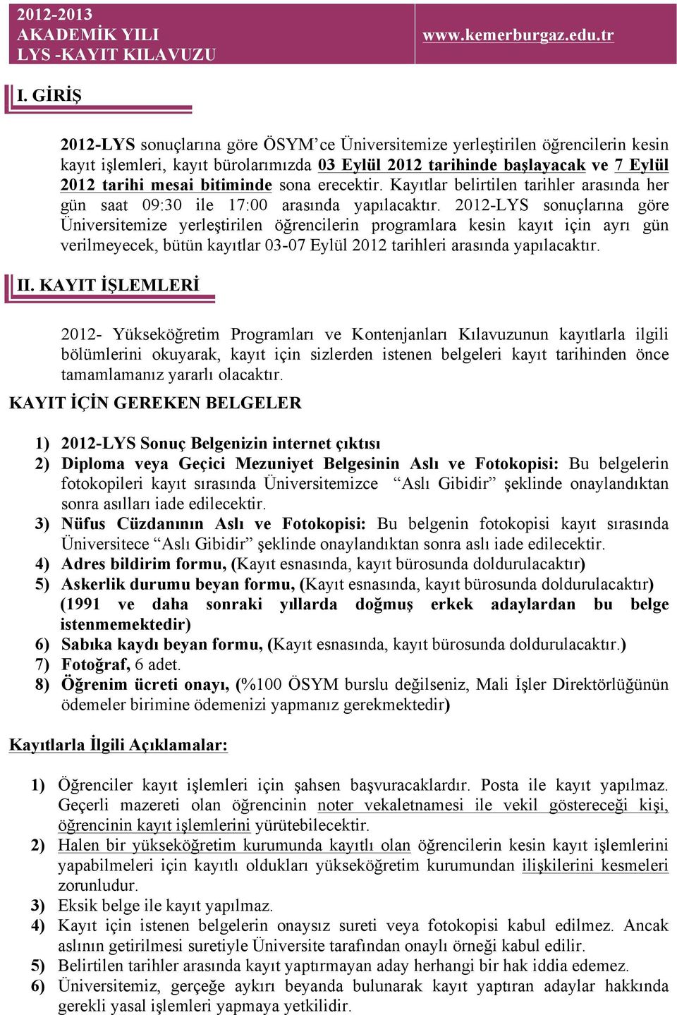 sona erecektir. Kayıtlar belirtilen tarihler arasında her gün saat 09:30 ile 17:00 arasında yapılacaktır.