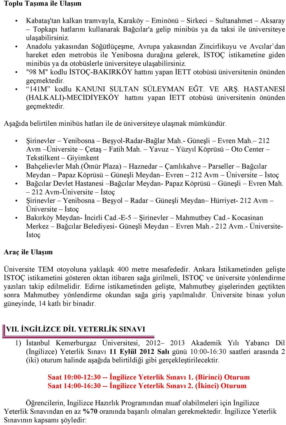 ulaşabilirsiniz. "98 M" kodlu İSTOÇ-BAKIRKÖY hattını yapan İETT otobüsü üniversitenin önünden geçmektedir. 141M kodlu KANUNI SULTAN SÜLEYMAN EĞT. VE ARŞ.