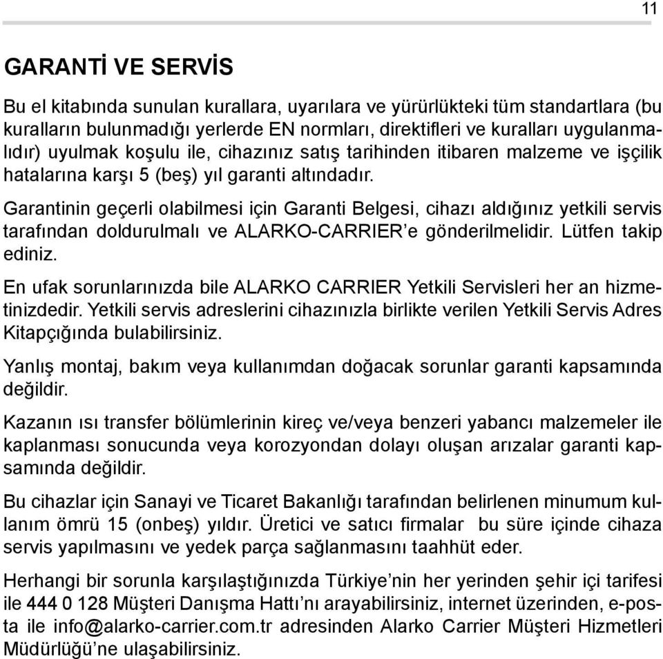 Garantinin geçerli olabilmesi için Garanti Belgesi, cihazı aldığınız yetkili servis tarafından doldurulmalı ve ALARKO-CARRIER e gönderilmelidir. Lütfen takip ediniz.