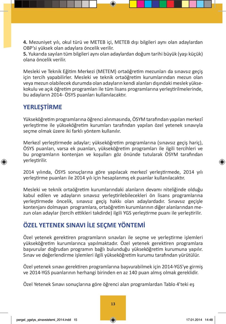 Mesleki ve Teknik Eğitim Merkezi (METEM) ortaöğretim mezunları da sınavsız geçiş için tercih yapabilirler.