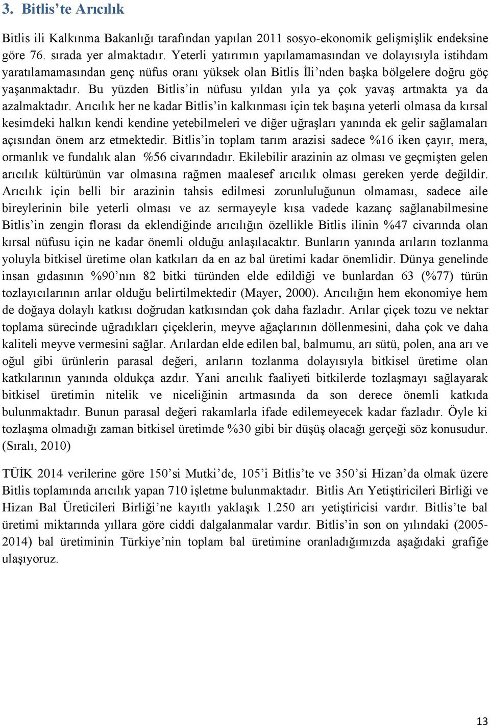 Bu yüzden Bitlis in nüfusu yıldan yıla ya çok yavaş artmakta ya da azalmaktadır.