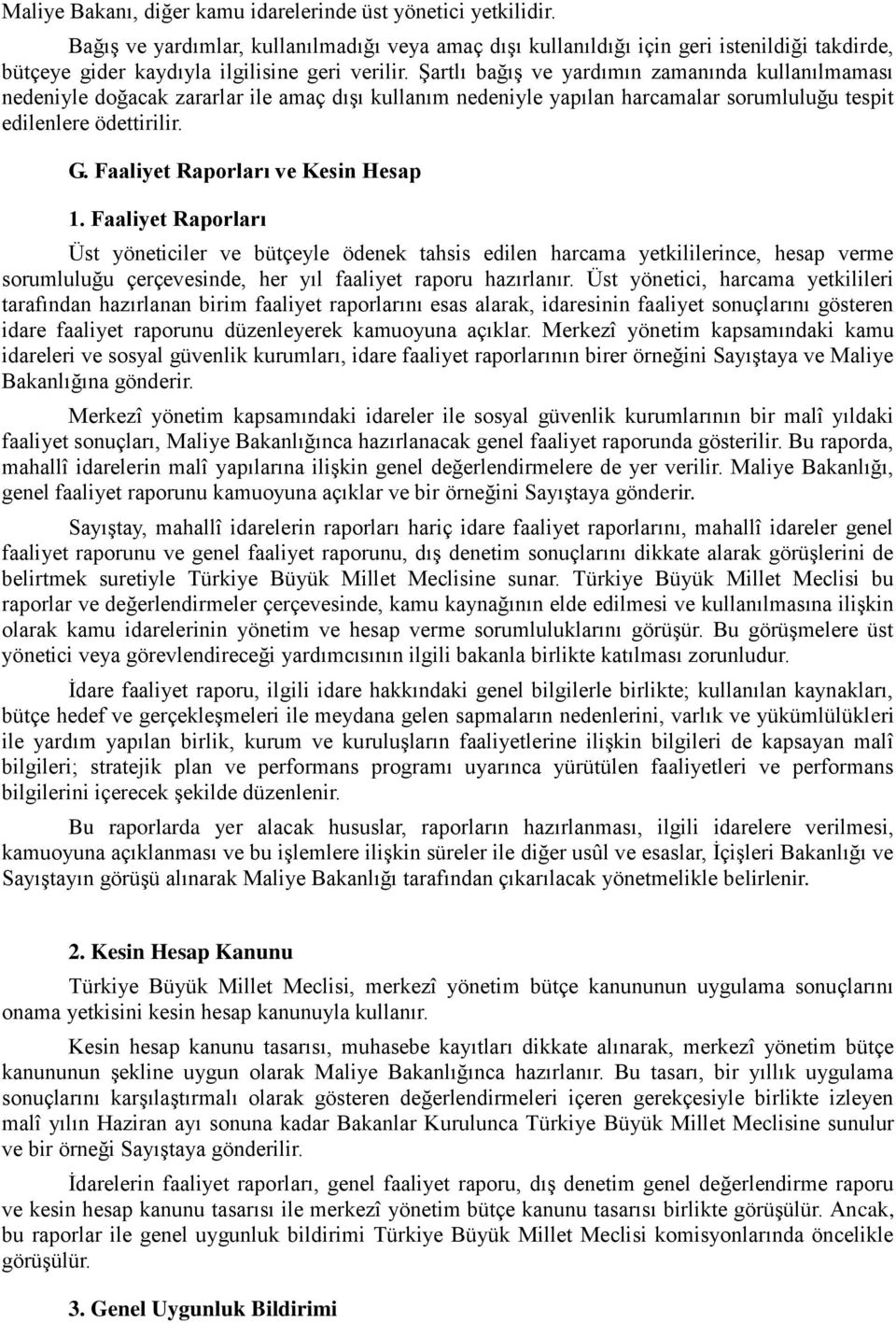 Şartlı bağış ve yardımın zamanında kullanılmaması nedeniyle doğacak zararlar ile amaç dışı kullanım nedeniyle yapılan harcamalar sorumluluğu tespit edilenlere ödettirilir. G.