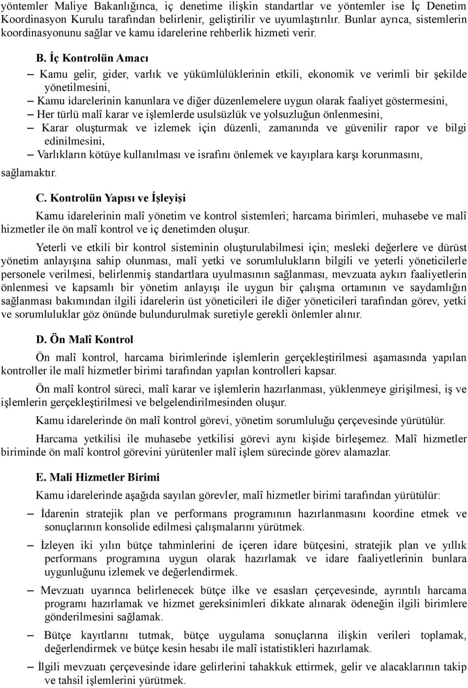 Ġç Kontrolün Amacı Kamu gelir, gider, varlık ve yükümlülüklerinin etkili, ekonomik ve verimli bir şekilde yönetilmesini, Kamu idarelerinin kanunlara ve diğer düzenlemelere uygun olarak faaliyet