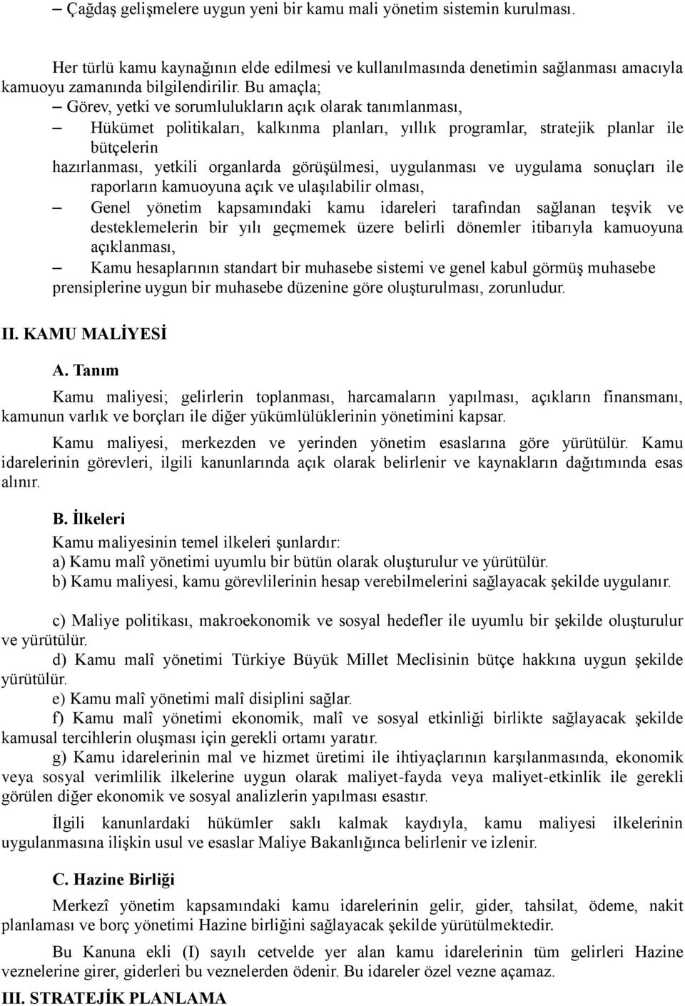 görüşülmesi, uygulanması ve uygulama sonuçları ile raporların kamuoyuna açık ve ulaşılabilir olması, Genel yönetim kapsamındaki kamu idareleri tarafından sağlanan teşvik ve desteklemelerin bir yılı