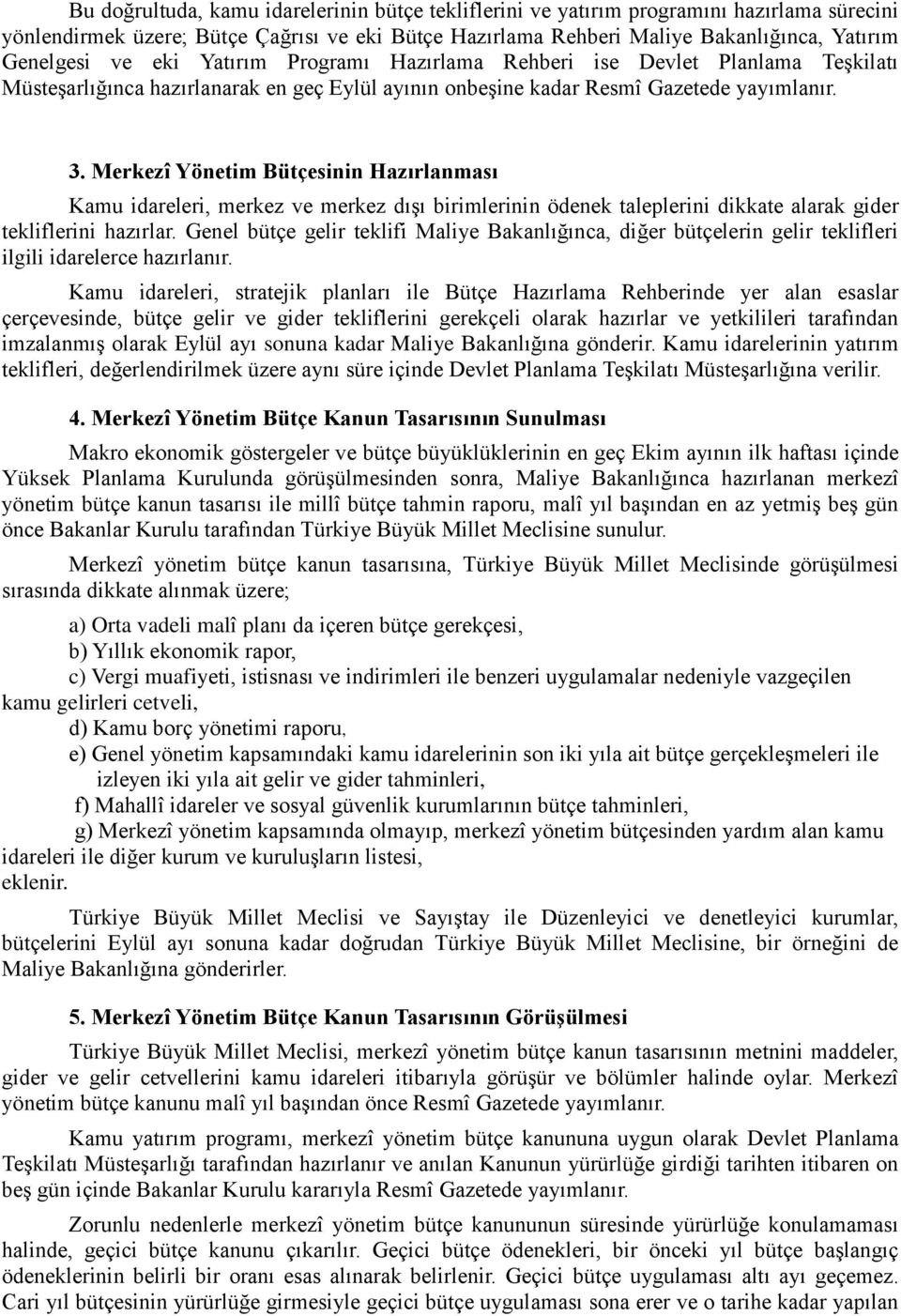 Merkezî Yönetim Bütçesinin Hazırlanması Kamu idareleri, merkez ve merkez dışı birimlerinin ödenek taleplerini dikkate alarak gider tekliflerini hazırlar.