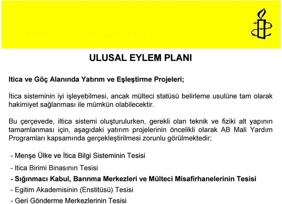 Bu çerçevede, iltica sistemi oluşturulurken, gerekli olan teknik ve fiziki alt yapının tamamlanması için, aşagıdaki yatırım projelerinin öncelikli olarak AB Mali Yardım