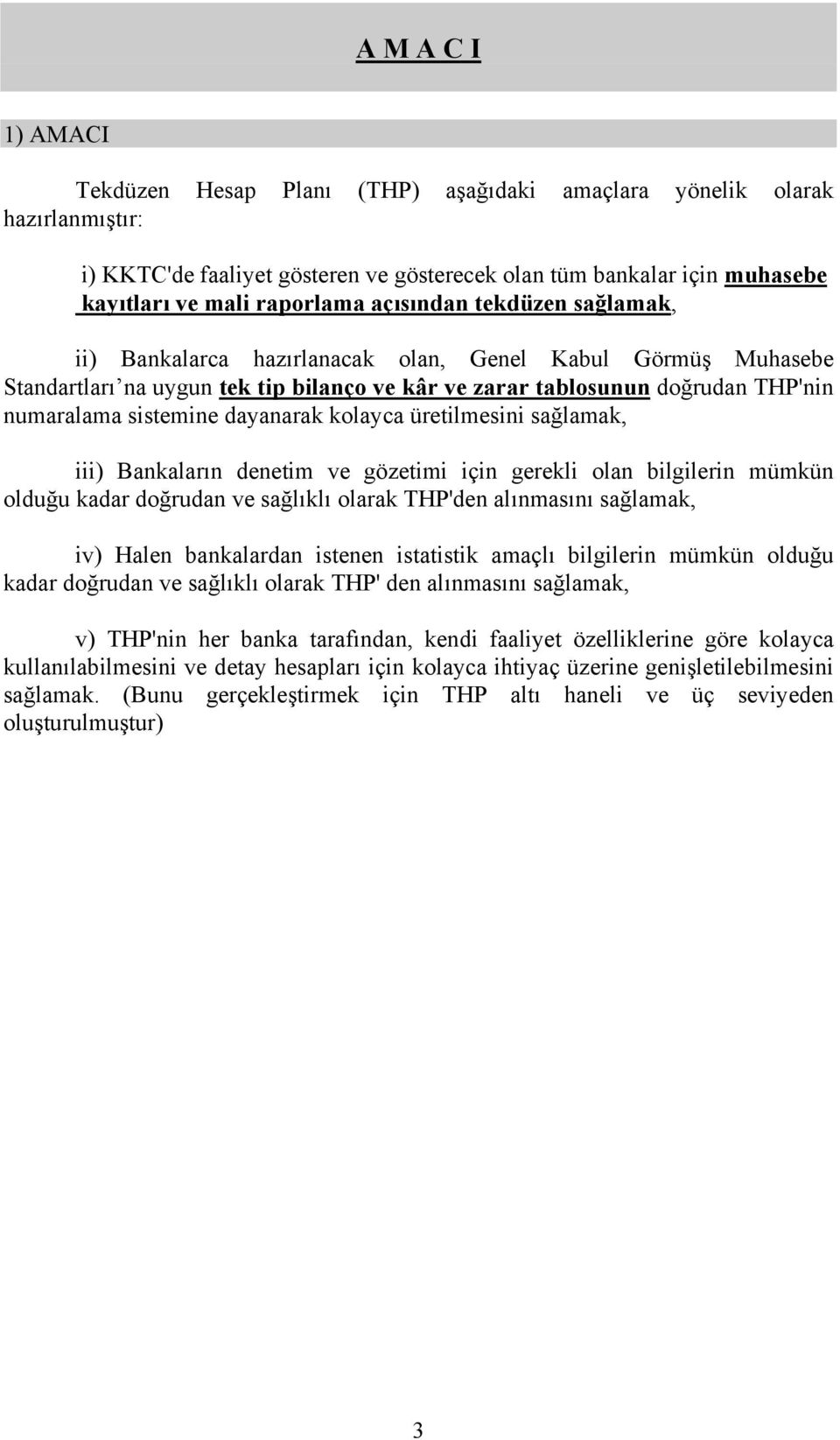 dayanarak kolayca üretilmesini sağlamak, iii) Bankaların denetim ve gözetimi için gerekli olan bilgilerin mümkün olduğu kadar doğrudan ve sağlıklı olarak THP'den alınmasını sağlamak, iv) Halen