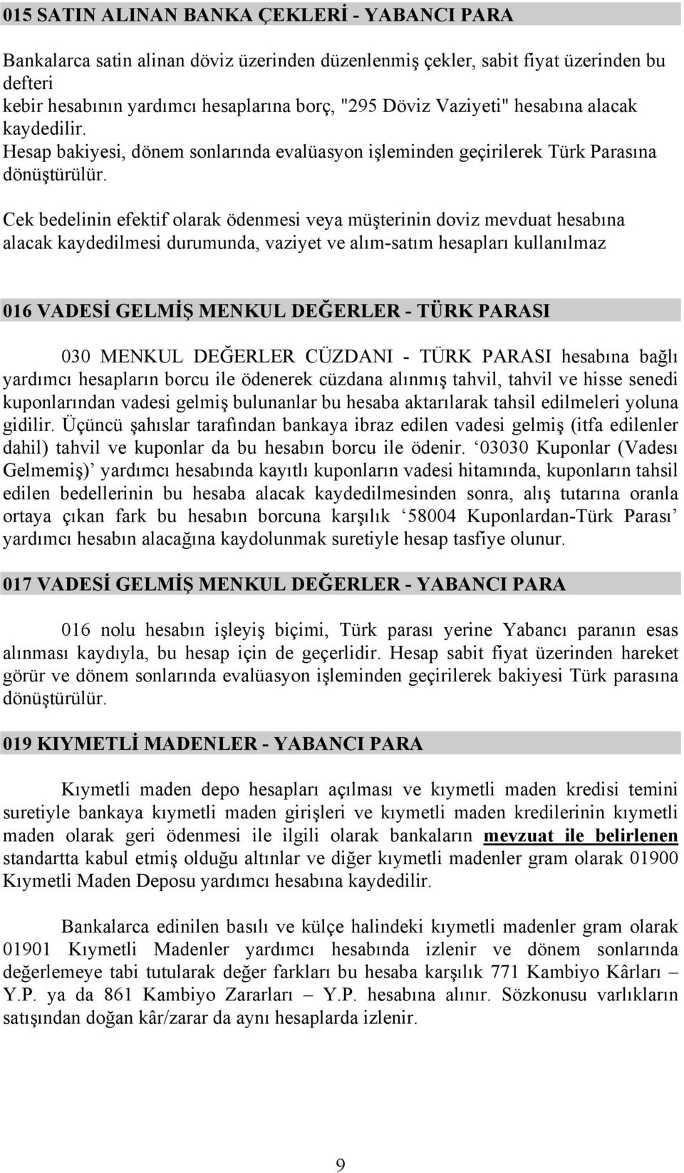 Cek bedelinin efektif olarak ödenmesi veya müşterinin doviz mevduat hesabına alacak kaydedilmesi durumunda, vaziyet ve alım-satım hesapları kullanılmaz 016 VADESİ GELMİŞ MENKUL DEĞERLER - TÜRK PARASI