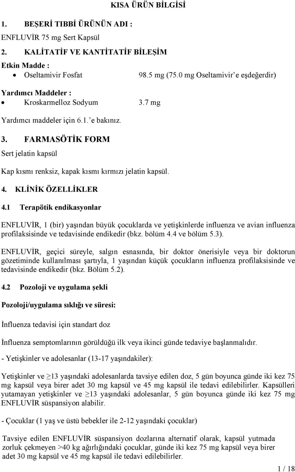 4. KLİNİK ÖZELLİKLER 4.1 Terapötik endikasyonlar ENFLUVİR, 1 (bir) yaşından büyük çocuklarda ve yetişkinlerde influenza ve avian influenza profilaksisinde ve tedavisinde endikedir (bkz. bölüm 4.