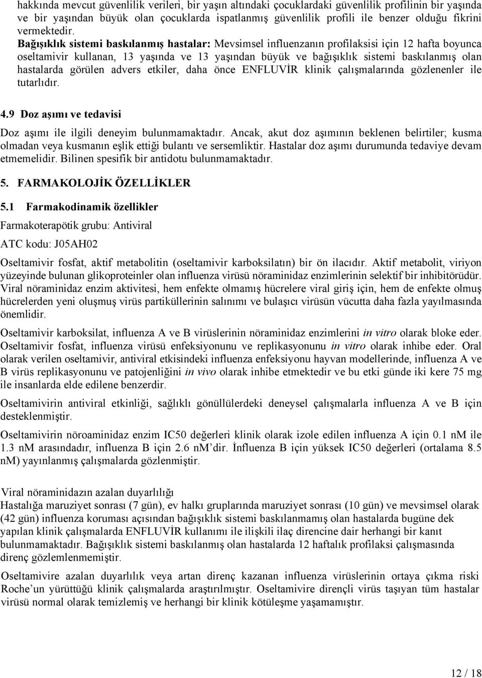 Bağışıklık sistemi baskılanmış hastalar: Mevsimsel influenzanın profilaksisi için 12 hafta boyunca oseltamivir kullanan, 13 yaşında ve 13 yaşından büyük ve bağışıklık sistemi baskılanmış olan