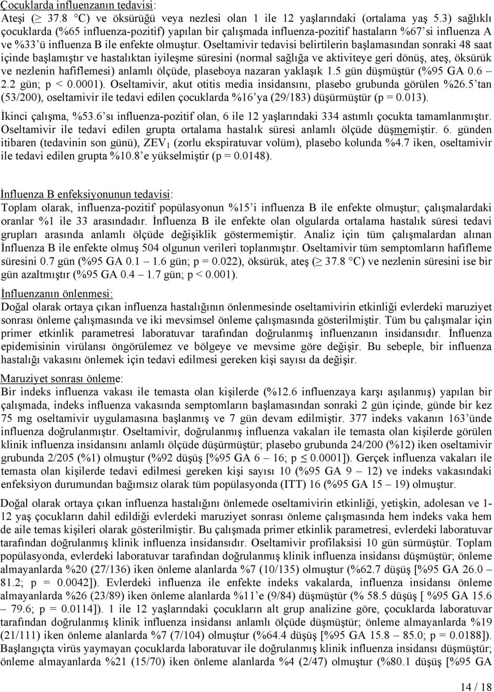 Oseltamivir tedavisi belirtilerin başlamasından sonraki 48 saat içinde başlamıştır ve hastalıktan iyileşme süresini (normal sağlığa ve aktiviteye geri dönüş, ateş, öksürük ve nezlenin hafiflemesi)