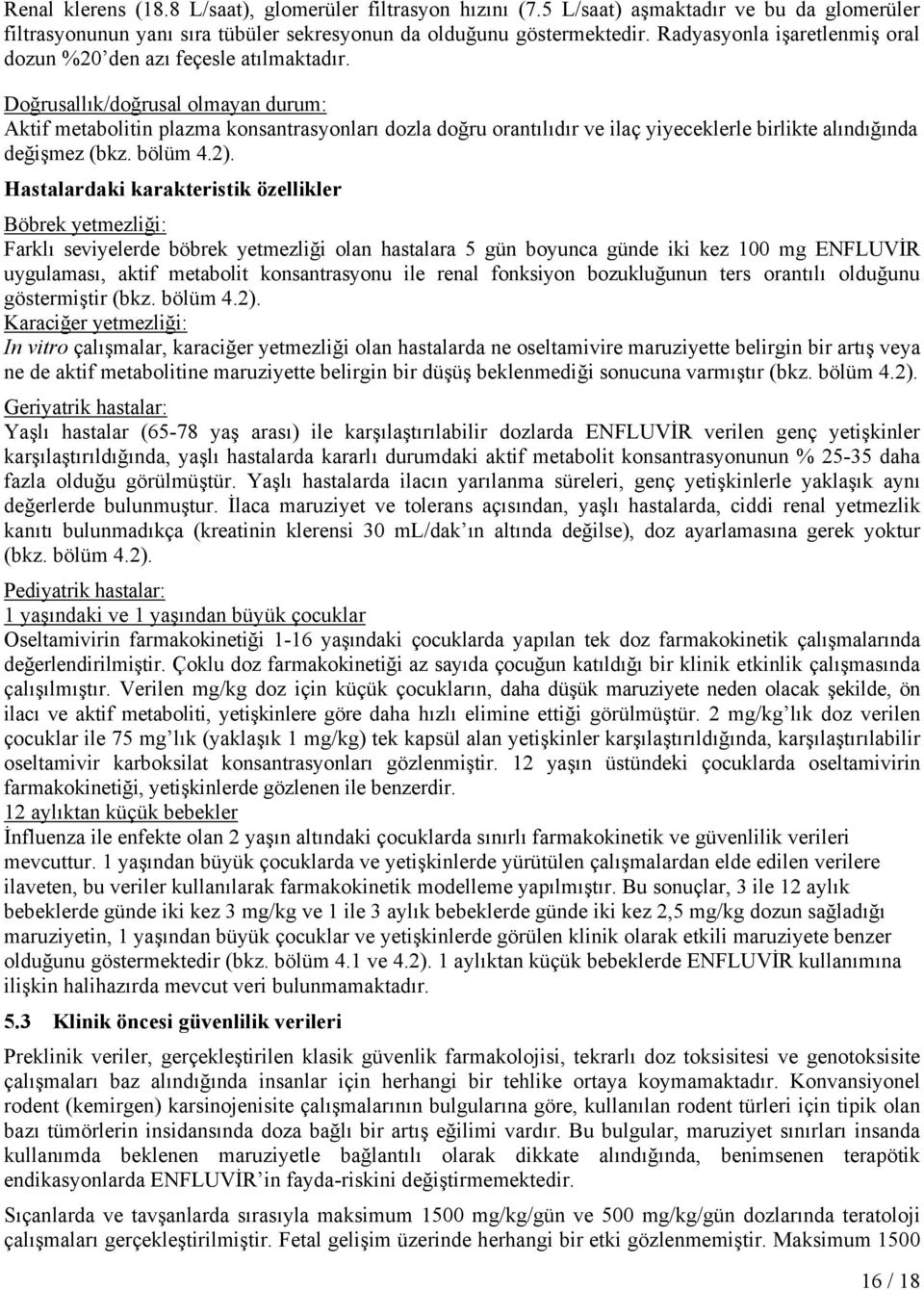 Doğrusallık/doğrusal olmayan durum: Aktif metabolitin plazma konsantrasyonları dozla doğru orantılıdır ve ilaç yiyeceklerle birlikte alındığında değişmez (bkz. bölüm 4.2).