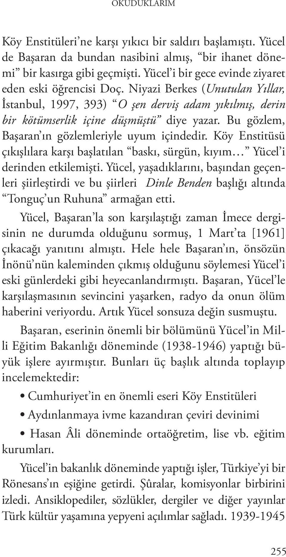 Bu gözlem, Başaran ın gözlemleriyle uyum içindedir. Köy Enstitüsü çıkışlılara karşı başlatılan baskı, sürgün, kıyım Yücel i derinden etkilemişti.