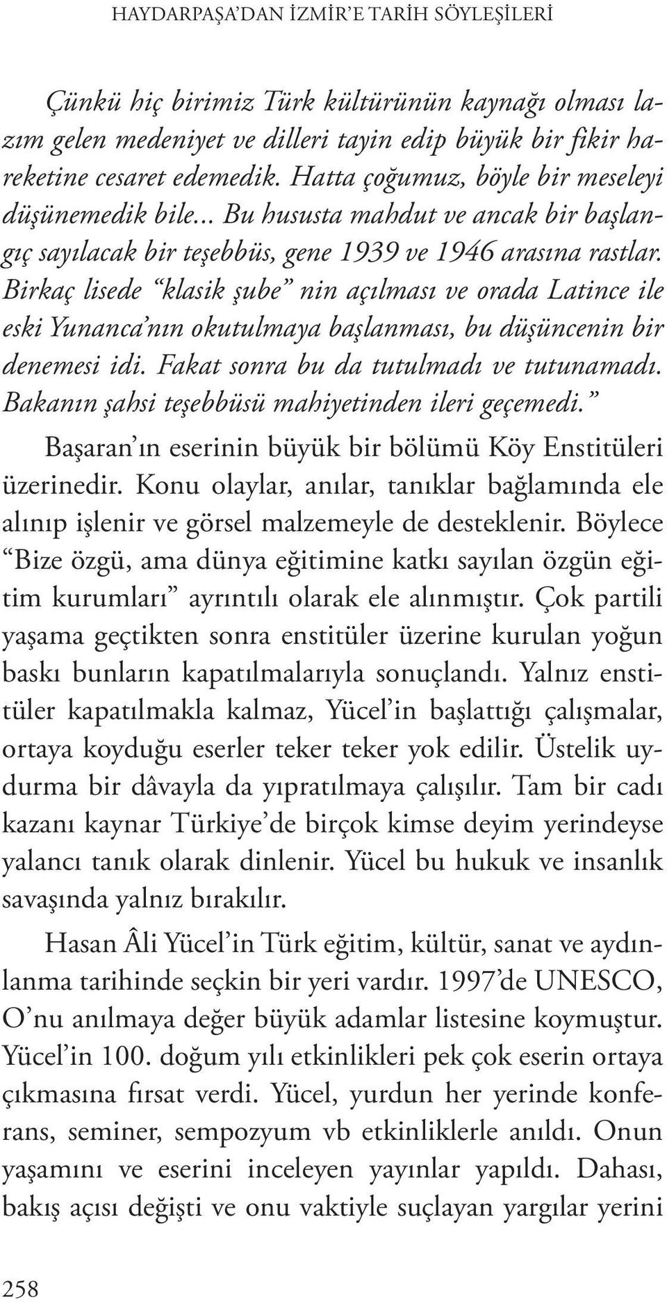 Birkaç lisede klasik şube nin açılması ve orada Latince ile eski Yunanca nın okutulmaya başlanması, bu düşüncenin bir denemesi idi. Fakat sonra bu da tutulmadı ve tutunamadı.