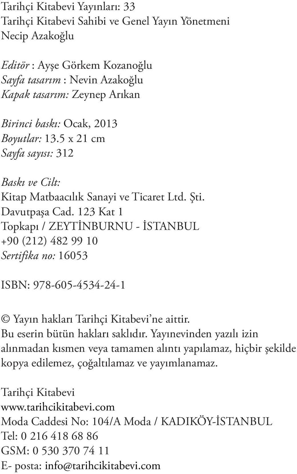 123 Kat 1 Topkapı / ZEYTİNBURNU - İSTANBUL +90 (212) 482 99 10 Sertifika no: 16053 ISBN: 978-605-4534-24-1 Yayın hakları Tarihçi Kitabevi ne aittir. Bu eserin bütün hakları saklıdır.