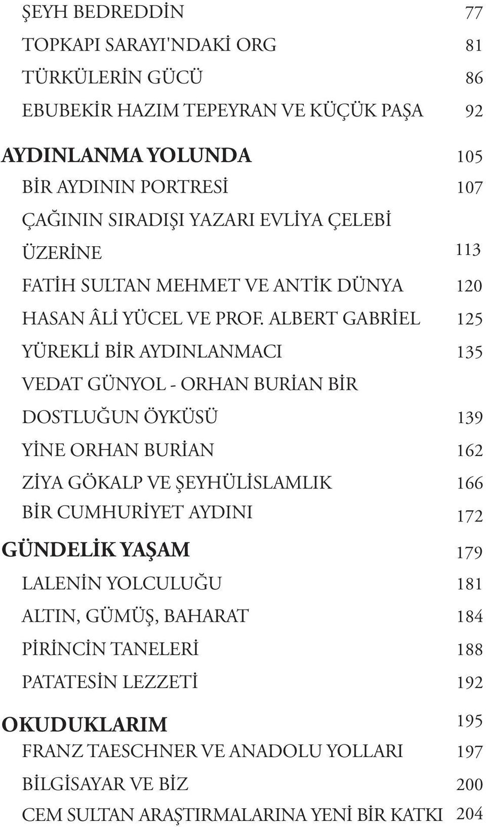 ALBERT GABRİEL 125 YÜREKLİ BİR AYDINLANMACI 135 VEDAT GÜNYOL - ORHAN BURİAN BİR DOSTLUĞUN ÖYKÜSÜ 139 YİNE ORHAN BURİAN 162 ZİYA GÖKALP VE ŞEYHÜLİSLAMLIK 166 BİR