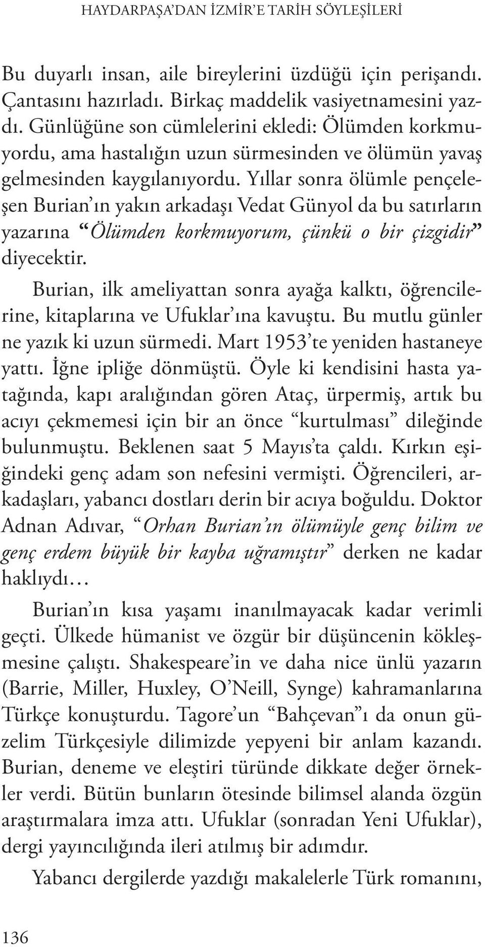 Yıllar sonra ölümle pençeleşen Burian ın yakın arkadaşı Vedat Günyol da bu satırların yazarına Ölümden korkmuyorum, çünkü o bir çizgidir diyecektir.