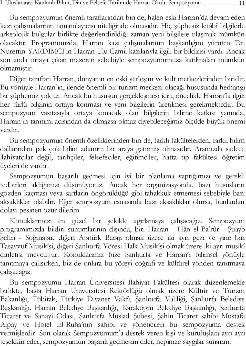 Programımızda, Harran kazı çalıģmalarının baģkanlığını yürüten Dr. Nurettin YARDIMCI ın Harran Ulu Camii kazılarıyla ilgili bir bildirisi vardı.