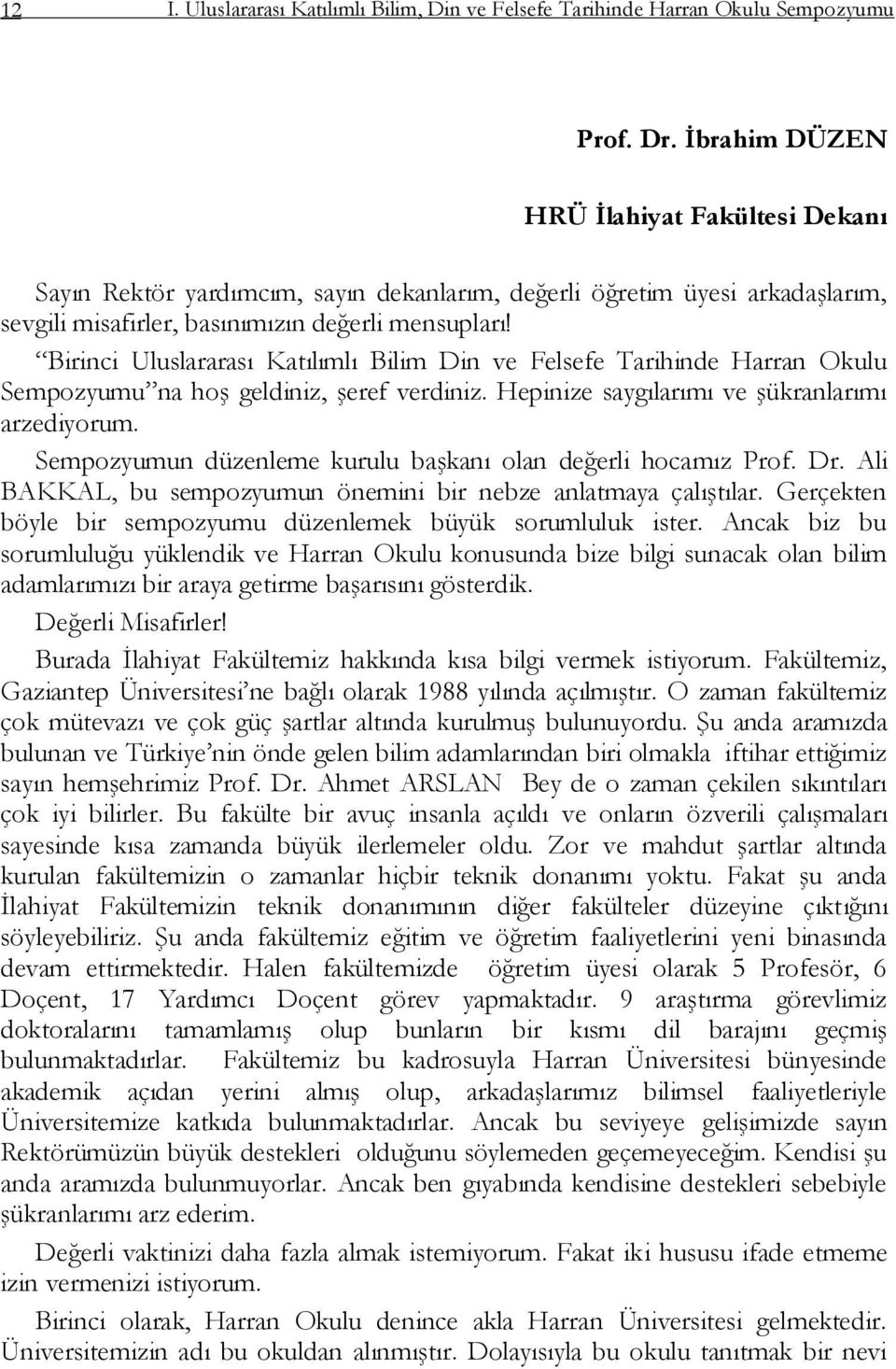 Birinci Uluslararası Katılımlı Bilim Din ve Felsefe Tarihinde Harran Okulu Sempozyumu na hoģ geldiniz, Ģeref verdiniz. Hepinize saygılarımı ve Ģükranlarımı arzediyorum.