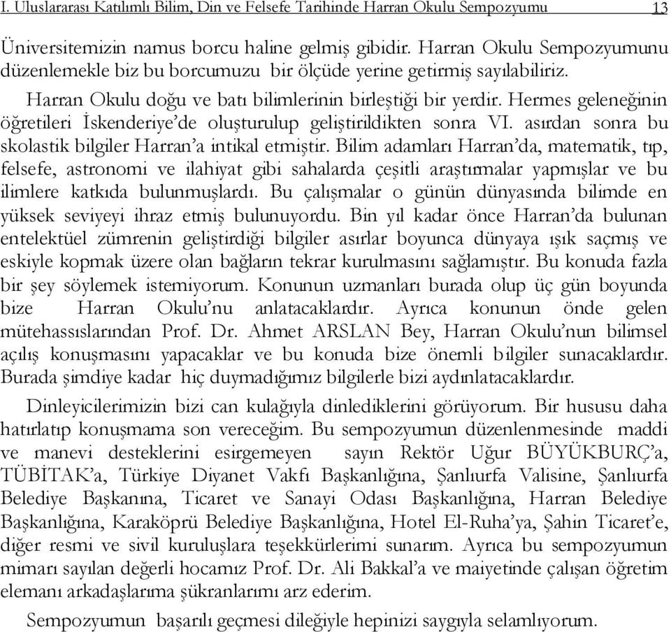 Hermes geleneğinin öğretileri Ġskenderiye de oluģturulup geliģtirildikten sonra VI. asırdan sonra bu skolastik bilgiler Harran a intikal etmiģtir.