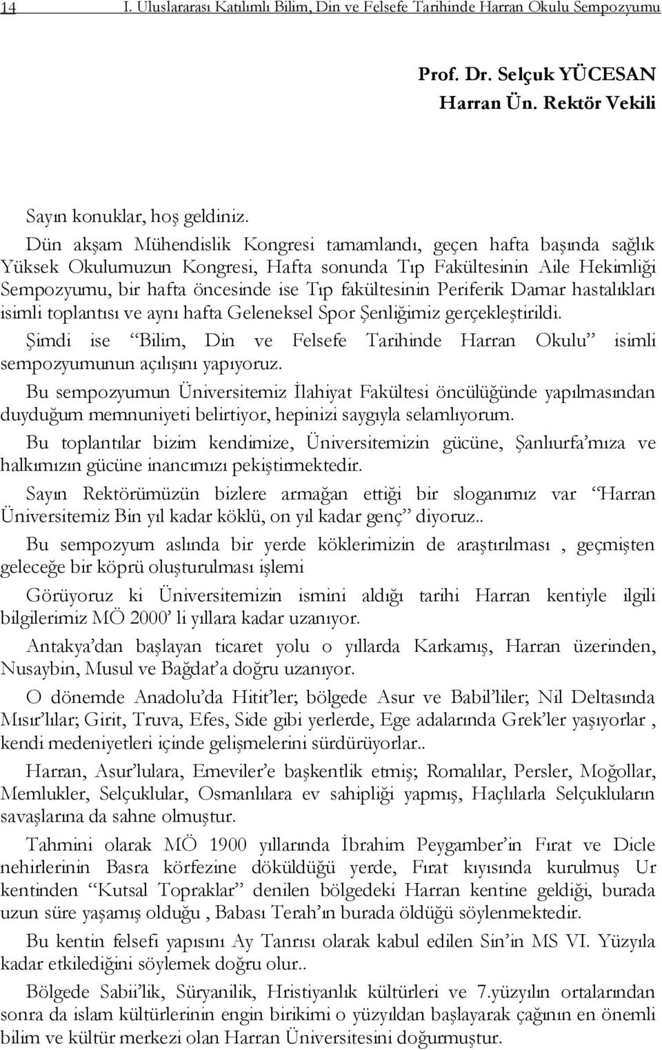 Periferik Damar hastalıkları isimli toplantısı ve aynı hafta Geleneksel Spor ġenliğimiz gerçekleģtirildi.