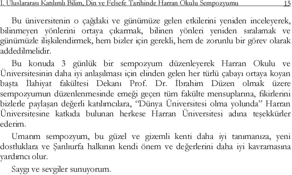 Bu konuda 3 günlük bir sempozyum düzenleyerek Harran Okulu ve Üniversitesinin daha iyi anlaģılması için elinden gelen her türlü çabayı ortaya koyan baģta Ġlahiyat fakültesi Dekanı Prof. Dr.