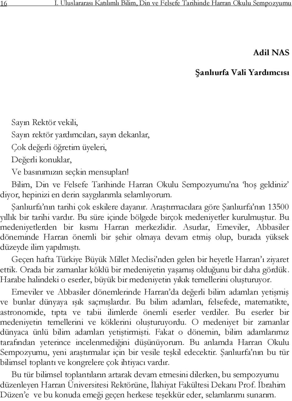 ġanlıurfa nın tarihi çok eskilere dayanır. AraĢtırmacılara göre ġanlıurfa nın 13500 yıllık bir tarihi vardır. Bu süre içinde bölgede birçok medeniyetler kurulmuģtur.