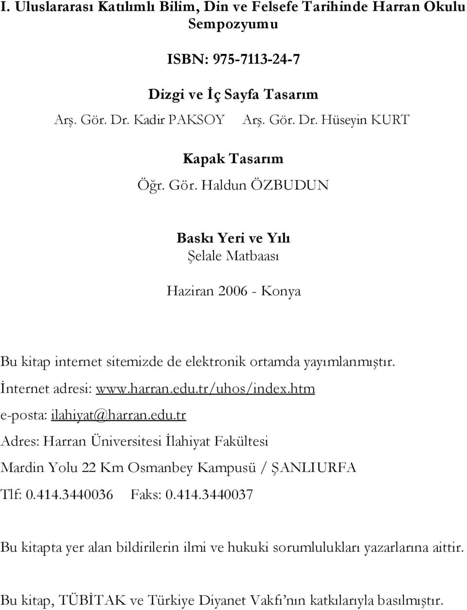 tr/uhos/index.htm e-posta: ilahiyat@harran.edu.tr Adres: Harran Üniversitesi Ġlahiyat Fakültesi Mardin Yolu 22 Km Osmanbey Kampusü / ġanliurfa Tlf: 0.414.